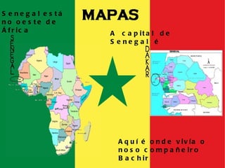 A  capital  de  Senegal  é  Senegal está no oeste de África Aquí é onde vivía o noso compañeiro Bachir 
