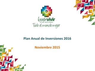 Plan Anual de Inversiones 2016
Noviembre 2015
 