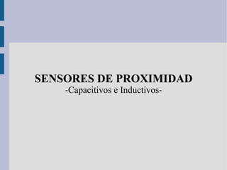 SENSORES DE PROXIMIDAD -Capacitivos e Inductivos- 