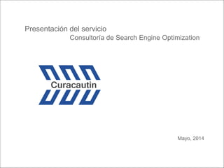 Mayo, 2014
Presentación del servicio
Consultoría de Search Engine Optimization
 
