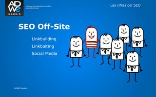 Las cifras del SEO




   SEO Off-Site
              Linkbuilding
              Linkbaiting
              Social Media




ADWE Madrid
 
