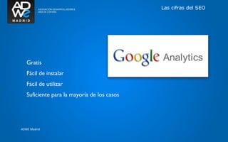Las cifras del SEO




   Gratis
   Fácil de instalar
   Fácil de utilizar
   Suficiente para la mayoría de los casos




ADWE Madrid
 