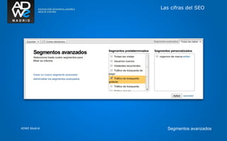 Las cifras del SEO




ADWE Madrid     Segmentos avanzados
 