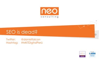SEO is dead?
Twitter:
Hashtag:

@danielfalcon
#MKTDigitalPerú

 