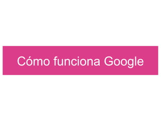 Cómo funciona Google
 