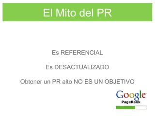 El Mito del PR
Es REFERENCIAL
Es DESACTUALIZADO
Obtener un PR alto NO ES UN OBJETIVO
 