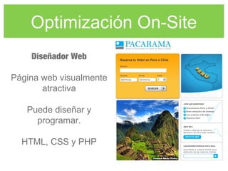 Optimización On-Site
Diseñador Web
Página web visualmente
atractiva
Puede diseñar y
programar.
HTML, CSS y PHP
 