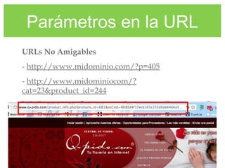 Parámetros en la URL
URLs No Amigables
- http://www.midominio.com/?p=405
- http://www.midominiocom/?
cat=23&product_id=244
 