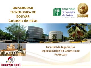 UNIVERSIDAD
TECNOLOGICA DE
BOLIVAR
Cartagena de Indias
Facultad de Ingenierías
Especialización en Gerencia de
Proyectos
 