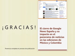 El cierre de Google
News España y su
impacto en el
panorama de noticias
en las ediciones de
México y Colombia
¡ G R A C I ...
