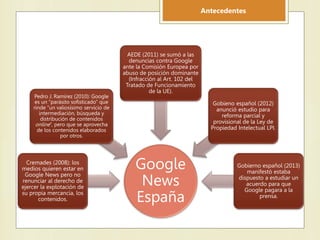 Google
News
España
Cremades (2008): los
medios quieren estar en
Google News pero no
renunciar al derecho de
ejercer la exp...