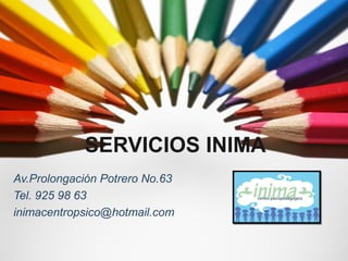 SERVICIOS INIMA 
Av.Prolongación Potrero No.63 
Tel. 925 98 63 
inimacentropsico@hotmail.com 
 