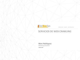 SERVICIOS DE WEB CRAWLING
Marc Rodríguez
Marketing Assistant
Febrero 2014
BARCELONA | MADRID | SAN FRANCISCO
 