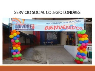 SERVICIO SOCIAL COLEGIO LONDRES
 