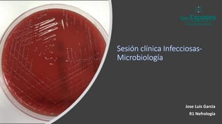 Sesión clínica Infecciosas-
Microbiología
Jose Luis Garcia
R1 Nefrología
 