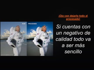 Si cuentas con
un negativo de
calidad todo va
a ser más
sencillo
¡Ojo con dejarlo todo al
procesado!
 