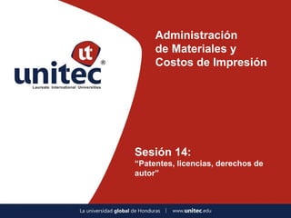 Administración
de Materiales y
Costos de Impresión

Sesión 14:
“Patentes, licencias, derechos de
autor”

 
