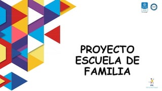PROYECTO
ESCUELA DE
FAMILIA
 