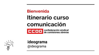 Bienvenida
Itinerario curso
comunicación
ideograma
@ideograma
 