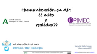 Humanización en AP:
¿¿ mito
o
realidad??
Manuel J. Mejías Estévez
10 de mayo de 2022
salud.upo@hotmail.com
@drmjme / @CP_Semergen
Estas fotos de Autores desconocidos están bajo licencia CC BY-NC-ND
 