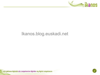 33
Ikanos.blog.euskadi.net
 