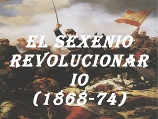 El Sexenio Revolucionario (1868-74) 