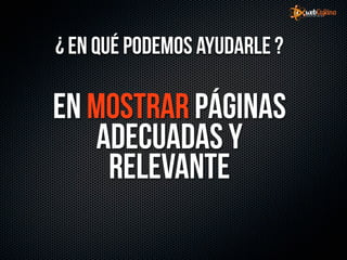 ¿ En qué podemos ayudarle ?

en Mostrar páginas
   adecuadas y
    relevante
 