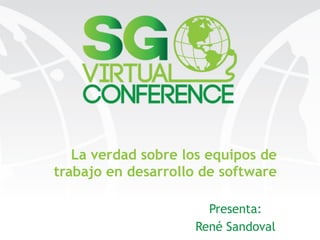 La verdad sobre los equipos de
trabajo en desarrollo de software
Presenta:
René Sandoval
 