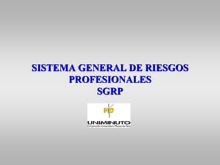 SISTEMA GENERAL DE RIESGOS
PROFESIONALES
SGRP
 