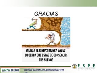 GRACIAS
Práctica docente con herramientas web
 