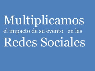 Multiplicamos
el impacto de su evento en las

Redes Sociales
 