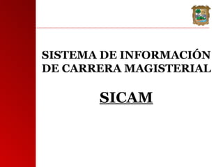 SISTEMA DE INFORMACIÓN DE CARRERA MAGISTERIAL SICAM 