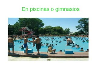 En piscinas o gimnasios 