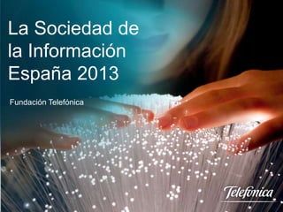 La Sociedad de
la Información
España 2013
Fundación Telefónica

 