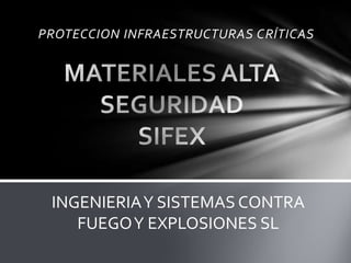 PROTECCION INFRAESTRUCTURAS CRÍTICAS
INGENIERIAY SISTEMAS CONTRA
FUEGOY EXPLOSIONES SL
 