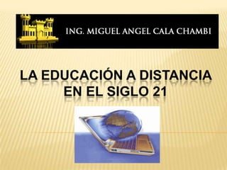 LA EDUCACIÓN A DISTANCIA
     EN EL SIGLO 21
 