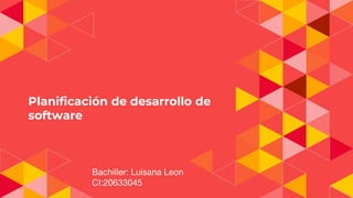 Planificación de desarrollo de
software
Bachiller: Luisana Leon
CI:20633045
 
