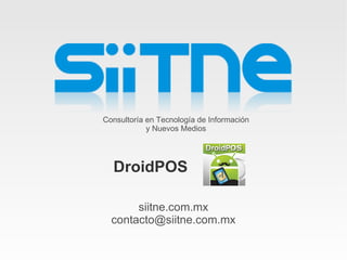 Consultoría en Tecnología de Información
            y Nuevos Medios




   DroidPOS

       siitne.com.mx
  contacto@siitne.com.mx
 