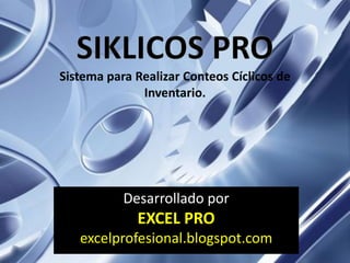 Sistema para Realizar Conteos Cíclicos de
              Inventario.




           Desarrollado por
             EXCEL PRO
   excelprofesional.blogspot.com
 