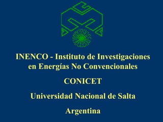 INENCO - Instituto de Investigaciones en Energías No Convencionales CONICET Universidad Nacional de Salta Argentina 