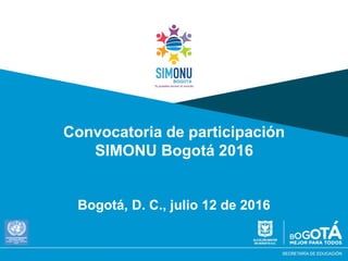 Convocatoria de participación
SIMONU Bogotá 2016
Bogotá, D. C., julio 12 de 2016
 