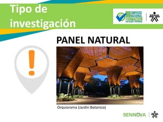 Tipo de
investigación
PANEL NATURAL
Orquiorama (Jardín Botanico)
 