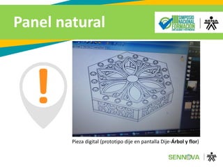 Panel natural
Pieza digital (prototipo dije en pantalla Dije-Árbol y flor)
 