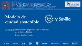 Modelo de
ciudad sostenible
Innovación y Digitalización al Servicio
de la Sostenibilidad
Rafael Sánchez Durán
04/02/2020
 
