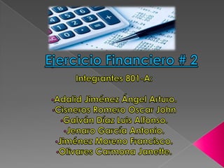 Ejercicio Financiero # 2 Integrantes 801-A:  ,[object Object]