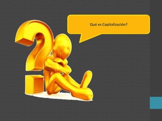 Qué es Capitalización?
 