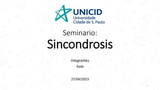 Seminario:
Sincondrosis
Integrantes
hola
2
27/04/2023
 