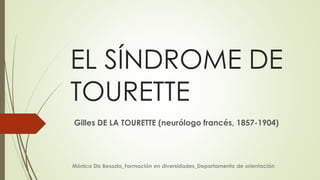 EL SÍNDROME DE
TOURETTE
Gilles DE LA TOURETTE (neurólogo francés, 1857-1904)
Mónica Diz Besada_Formación en diversidades_Departamento de orientación
 