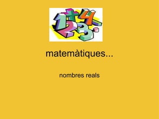 matemàtiques... nombres reals 