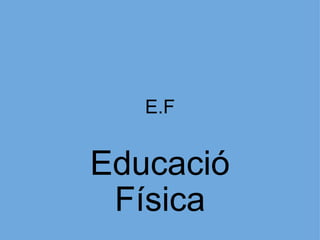 E.F Educació Física     